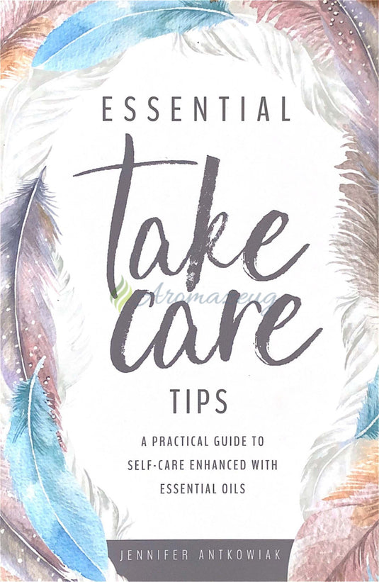 Essential Take Care Tips: A Practical Guide To Self-Care Enhanced With Essential Oils (English)